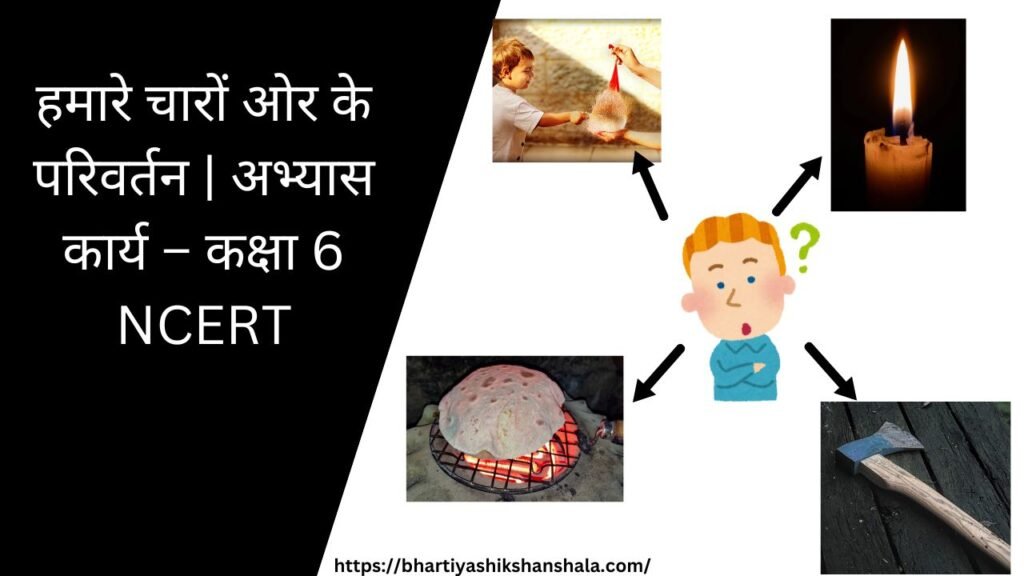 हमारे चारों ओर के परिवर्तन | अभ्यास कार्य - कक्षा 6 NCERT