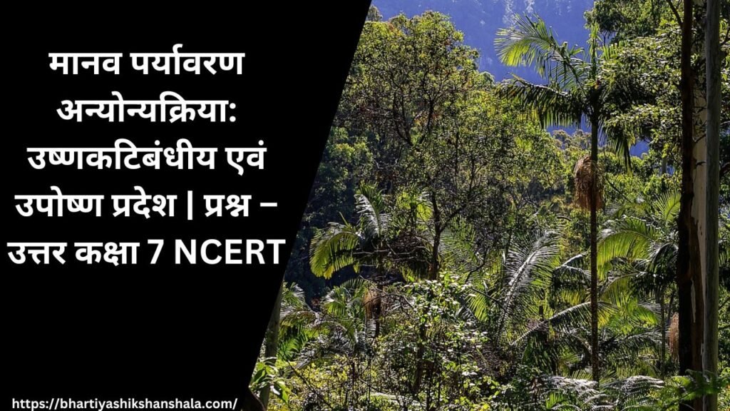 मानव पर्यावरण अन्योन्यक्रिया: उष्णकटिबंधीय एवं उपोष्ण प्रदेश | प्रश्न – उत्तर कक्षा 7 NCERT