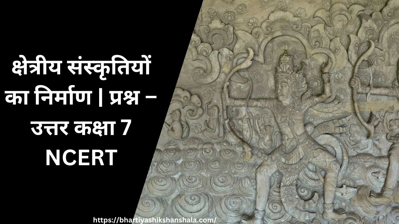 क्षेत्रीय संस्कृतियों का निर्माण | प्रश्न – उत्तर कक्षा 7 NCERT | New Syllabus