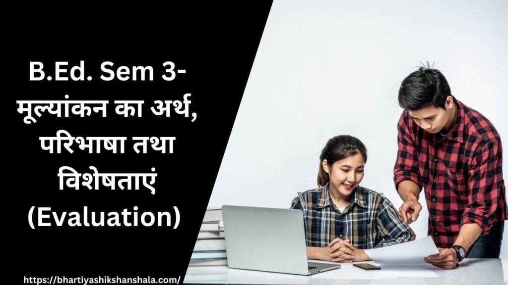 B.Ed. Sem 3-मूल्यांकन का अर्थ, परिभाषा तथा विशेषताएं (Evaluation) 