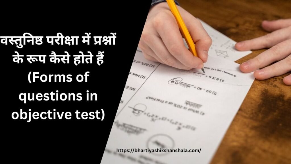 वस्तुनिष्ठ परीक्षा में प्रश्नों के रूप (Forms of questions in objective test)