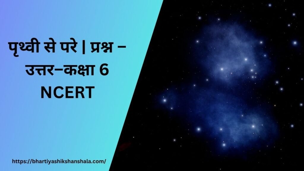 पृथ्वी से परे | प्रश्न – उत्तर–कक्षा 6 NCERT