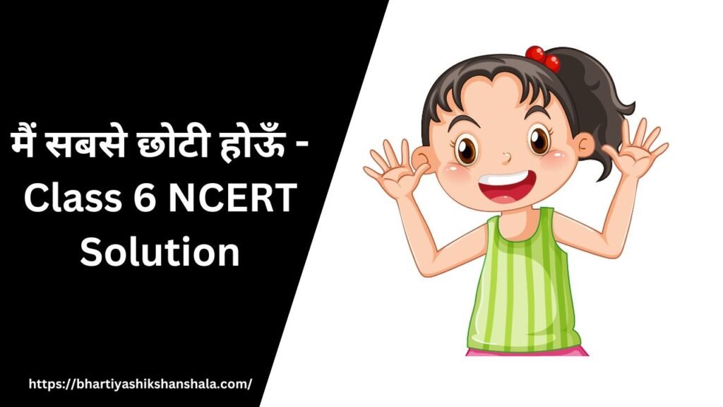 मैं सबसे छोटी होऊँ – Class 6 NCERT Solution