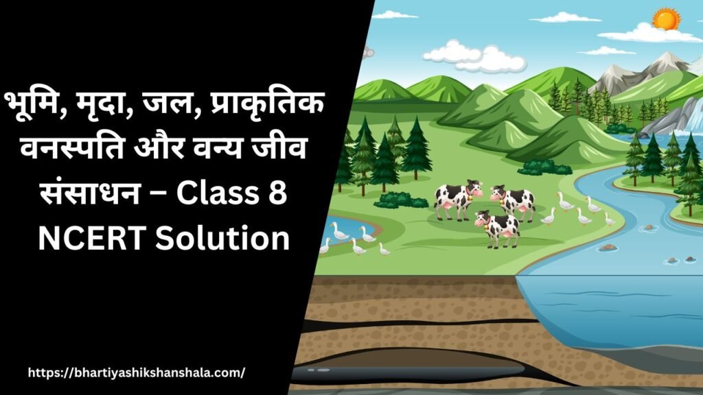 भूमि, मृदा, जल, प्राकृतिक वनस्पति और वन्य जीव संसाधन – Class 8 NCERT Solution