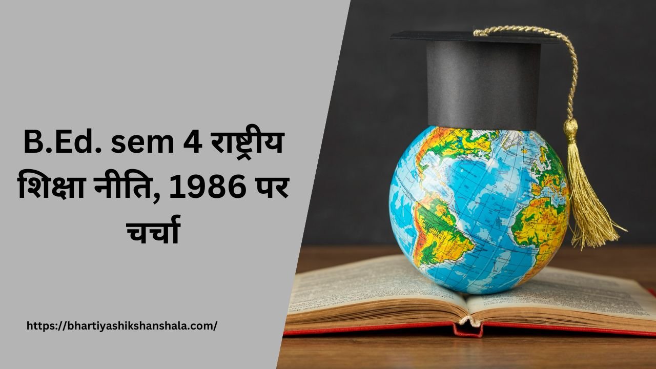 B.Ed. sem 4 राष्ट्रीय शिक्षा नीति, 1986 पर चर्चा